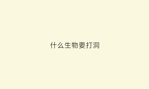 什么生物要打洞(什么动物要打疫苗)