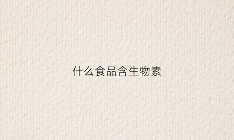 什么食品含生物素(什么食物富含生物素)