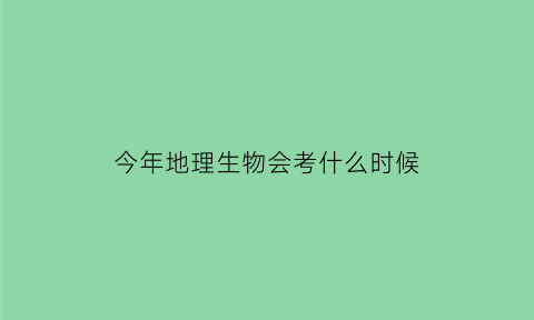 今年地理生物会考什么时候