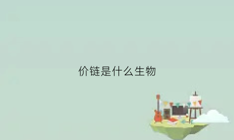 价链是什么生物(价之链上市)