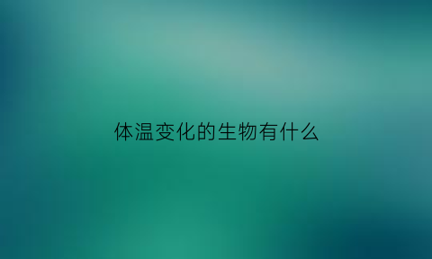 体温变化的生物有什么