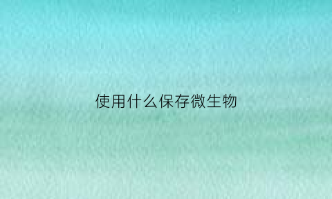 使用什么保存微生物