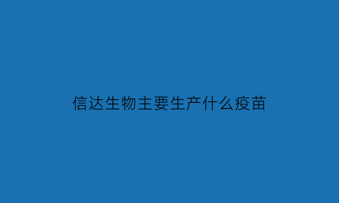 信达生物主要生产什么疫苗