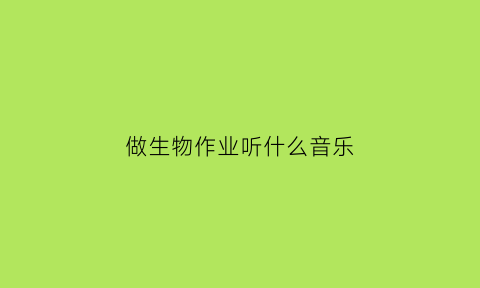 做生物作业听什么音乐