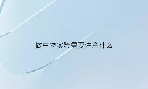 做生物实验需要注意什么