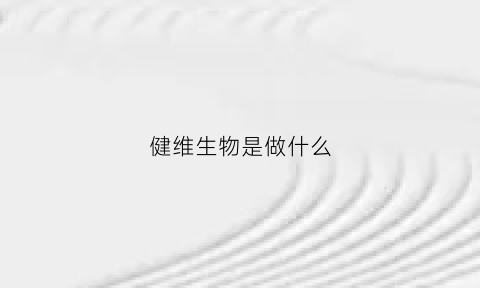 健维生物是做什么(健维公司怎么样)