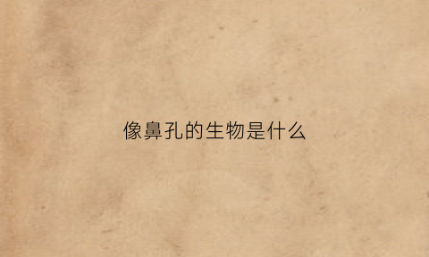 像鼻孔的生物是什么(像鼻孔的生物是什么植物)