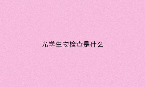 光学生物检查是什么(生物光学技术)