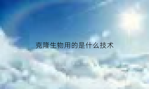 克隆生物用的是什么技术