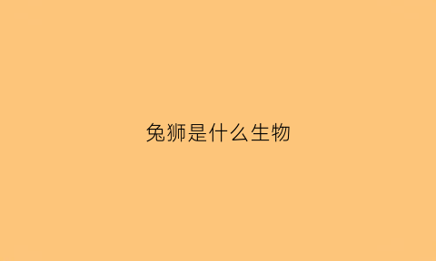 兔狮是什么生物(兔狮子的功效与作用)