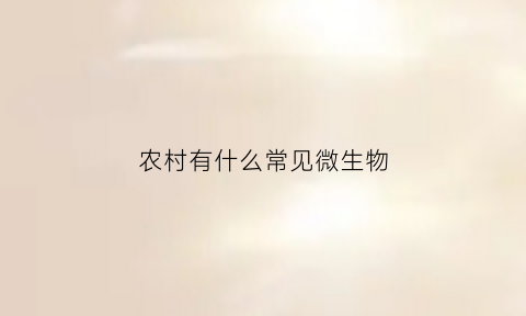 农村有什么常见微生物(常用的微生物农药有哪些)