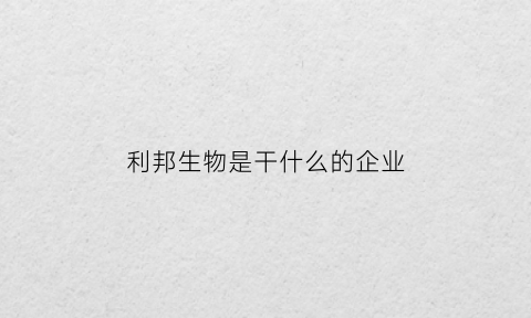 利邦生物是干什么的企业(利邦股份有限公司)