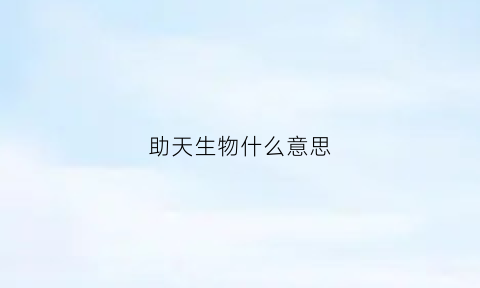 助天生物什么意思(助天为虐是什么生肖)