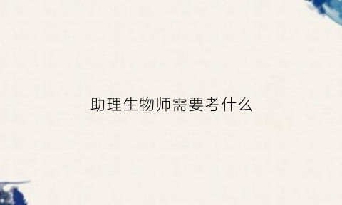 助理生物师需要考什么