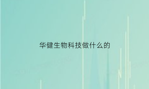 华健生物科技做什么的