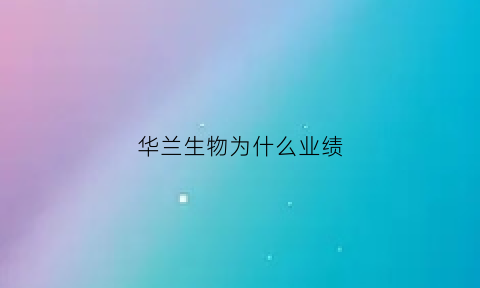 华兰生物为什么业绩(华兰生物为什么这么牛)