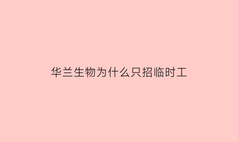 华兰生物为什么只招临时工