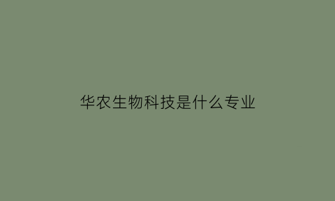 华农生物科技是什么专业(华农生科院)