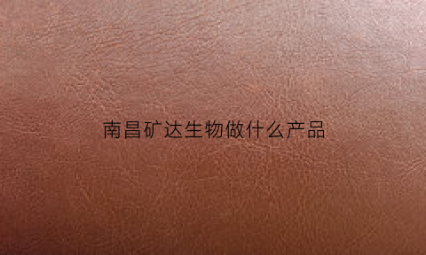 南昌矿达生物做什么产品(旷达科技股票)