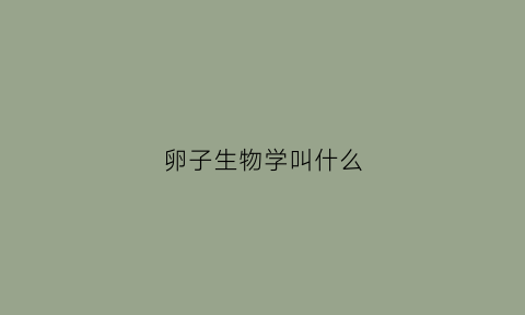 卵子生物学叫什么