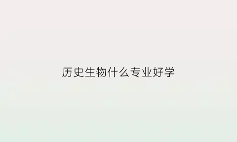 历史生物什么专业好学