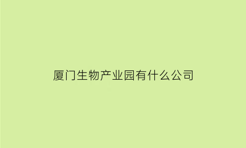 厦门生物产业园有什么公司