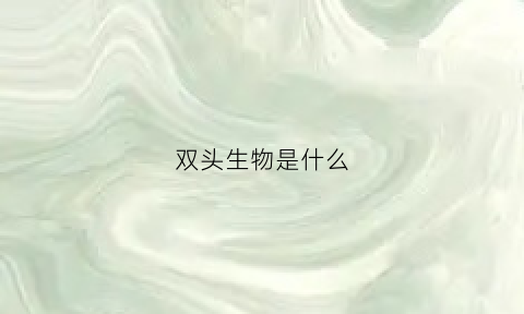 双头生物是什么(世界上罕见的双头生物)