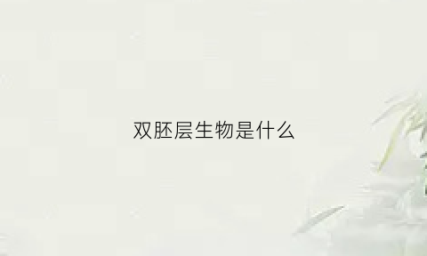 双胚层生物是什么(两胚层出现的意义)