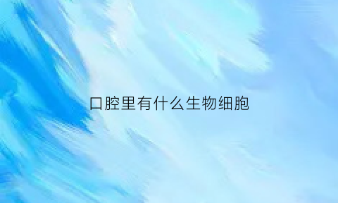 口腔里有什么生物细胞