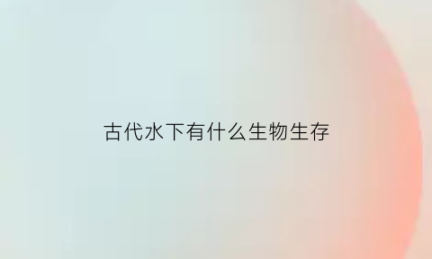 古代水下有什么生物生存