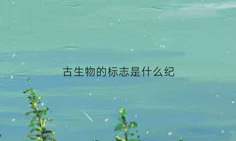 古生物的标志是什么纪