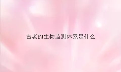 古老的生物监测体系是什么