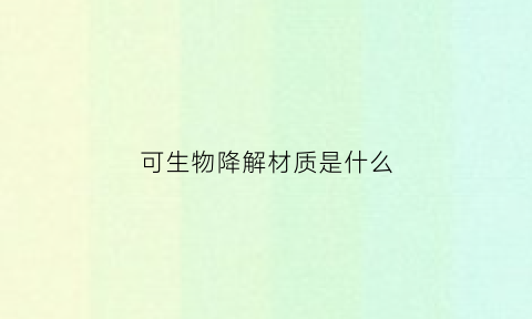 可生物降解材质是什么(什么是可生物降解塑料)