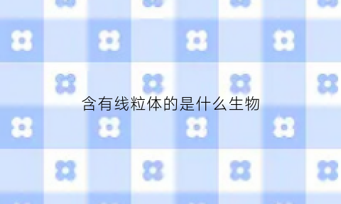 含有线粒体的是什么生物(含线粒体最多的细胞是什么细胞)