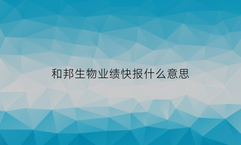 和邦生物业绩快报什么意思