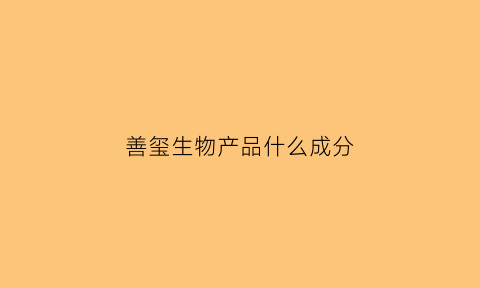 善玺生物产品什么成分