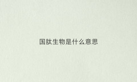 国肽生物是什么意思(国肽生物科技有限公司)