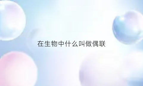 在生物中什么叫做偶联(在生物中什么叫做偶联电路)