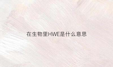 在生物里HWE是什么意思