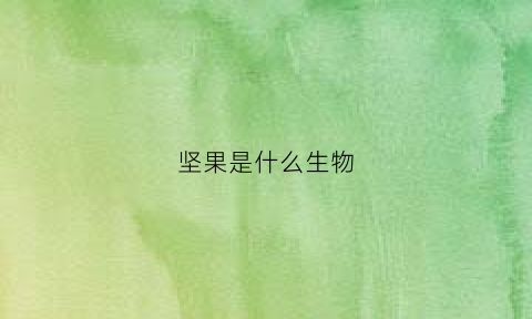 坚果是什么生物(坚果是什么植物的果实)