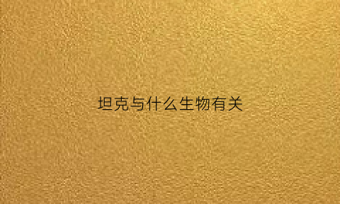 坦克与什么生物有关