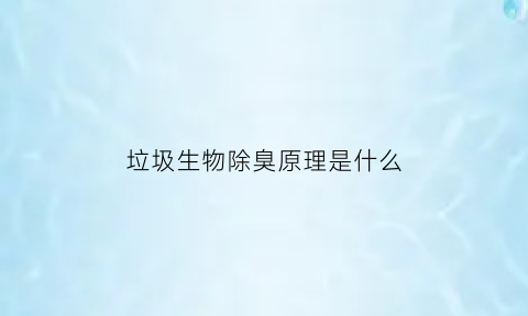 垃圾生物除臭原理是什么(垃圾生物除臭原理是什么呢)