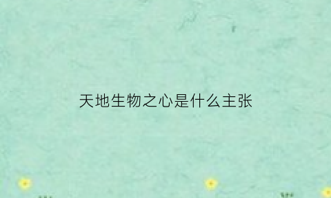 天地生物之心是什么主张(天地生之本也)