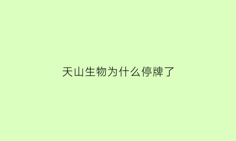 天山生物为什么停牌了(天山生物为什么被st)