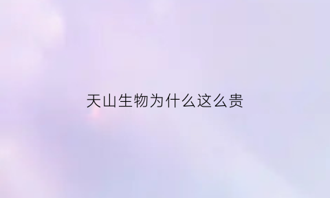 天山生物为什么这么贵