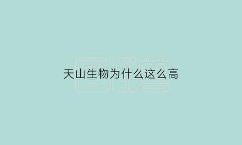 天山生物为什么这么高(天山生物为什么成为龙头)