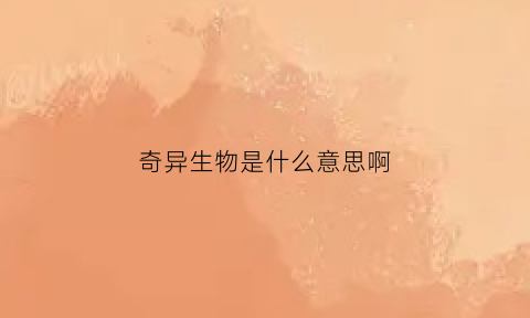奇异生物是什么意思啊(奇异生物作者简介)