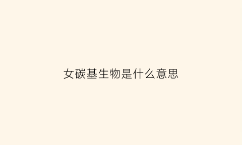 女碳基生物是什么意思