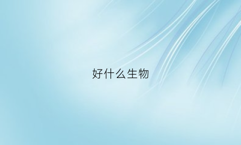 好什么生物(什么生物最好养活)