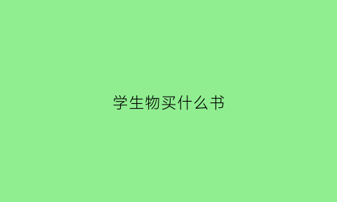 学生物买什么书(学生物应该看什么书)